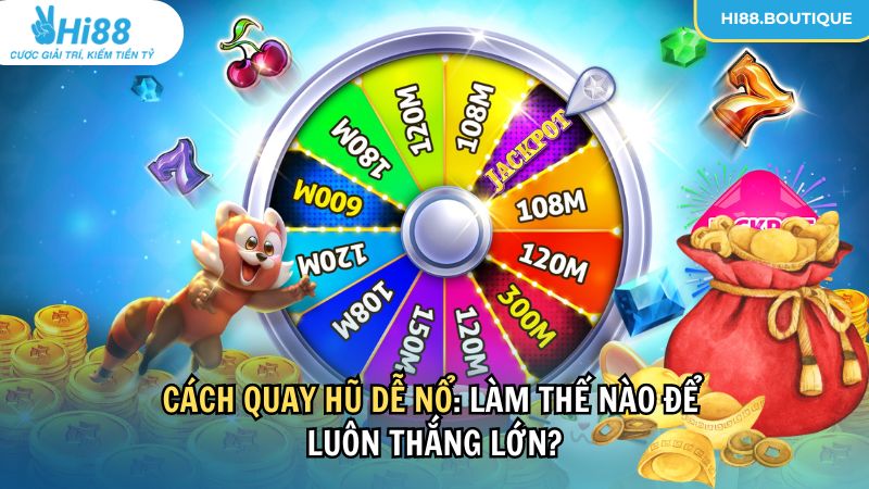 Cách Quay Hũ Dễ Nổ: