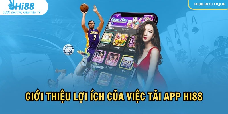 Tải app Hi88 mang lại nhiều lợi ích thiết thực cho người chơi